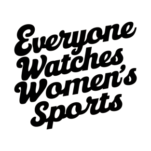 Everyone Watches Women's Sports Funny Typography T-Shirt - Female Athlete Gift T-Shirt