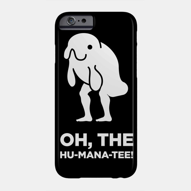 Oh The Humanity Funny Random Human Manatee Manatee Phone