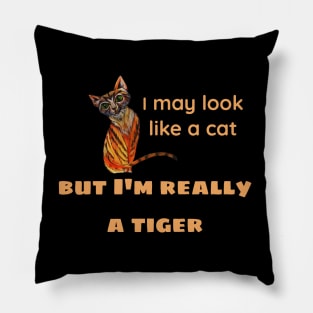 I may look like a cat, but I'm really a tiger Pillow