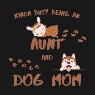 Kinda Busy Being An Aunt And Dog Mom T-Shirt