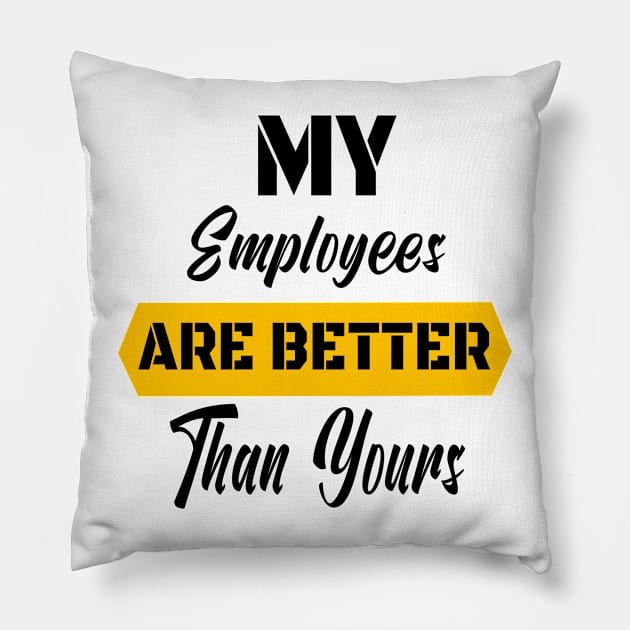 My Employees Are Better Than Yours - #Proudboss Pillow by WassilArt