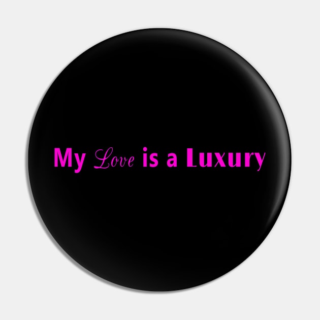 My love is a luxury (pink) Pin by YouAreHere