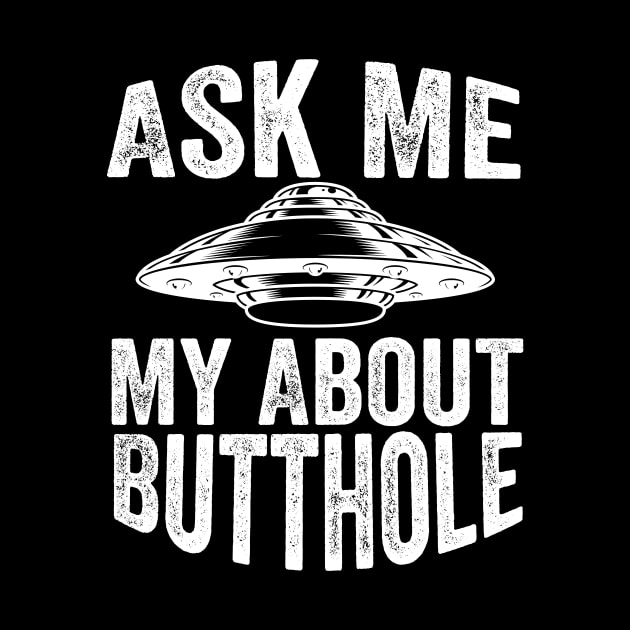 Ask Me About My Butthole by DesignDynasty 