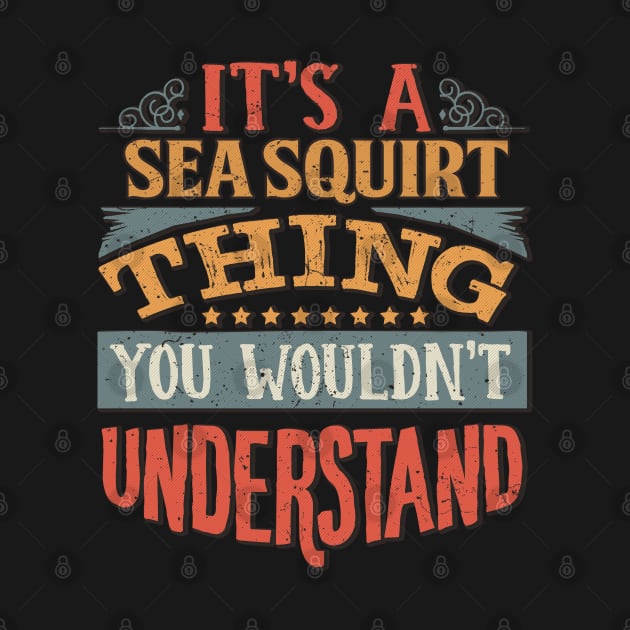 It's A Sea Squirt Thing You Wouldn't Understand - Gift For Sea Squirt Lover by giftideas