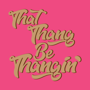 That Thang Be Thangin' T-Shirt