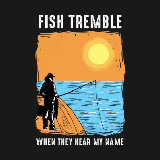 Fish Tremble When They Hear My Name T-Shirt