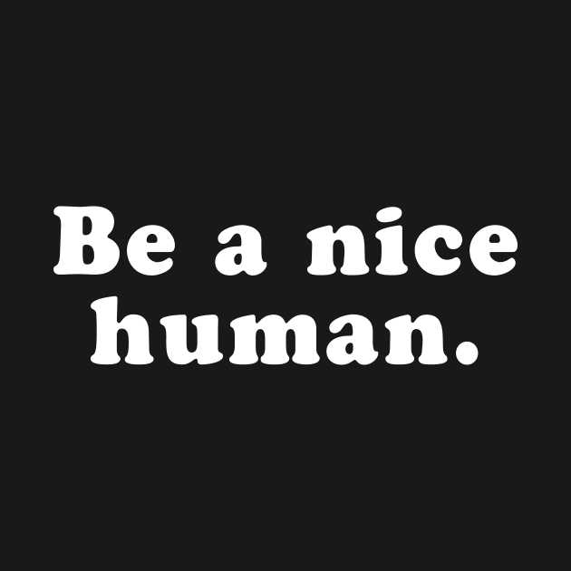 Be A Nice Human by martinroj