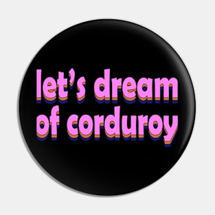 let's dream of corduroy Pin