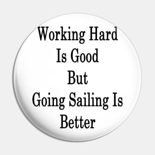 Working Hard Is Good But Going Sailing Is Better Pin