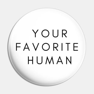YOUR FAVORITE HUMAN Pin