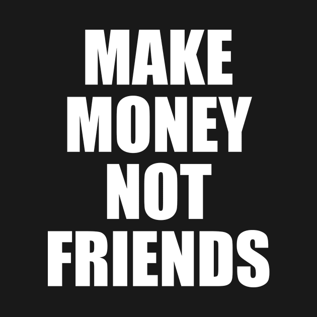 Make Money Not Friends by hokoriwear