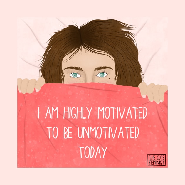 HIGHLY MOTIVATED TO BE UNMOTIVATED by The Cute Feminist