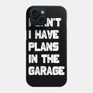 I Can't I Have Plans In The Garage Phone Case