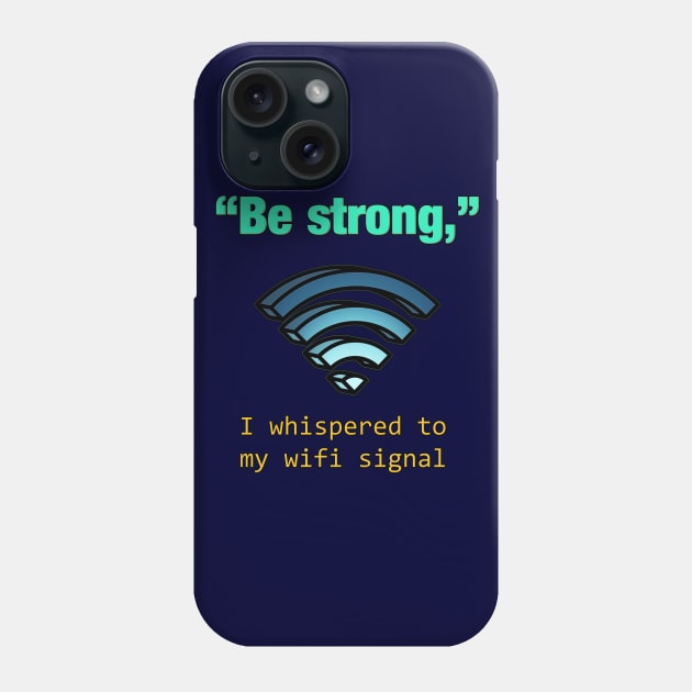 'Be Strong,' I whispered to my wifi signal Phone Case by chimpcountry