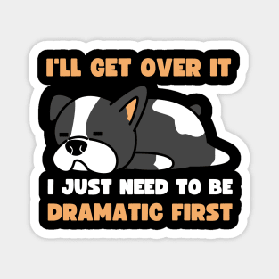 I'll Get Over It I Just Need To Be Dramatic First Magnet