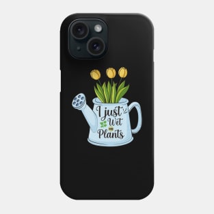 Funny Gardening Growing Plants Flowers I Just Wet My Plants Phone Case