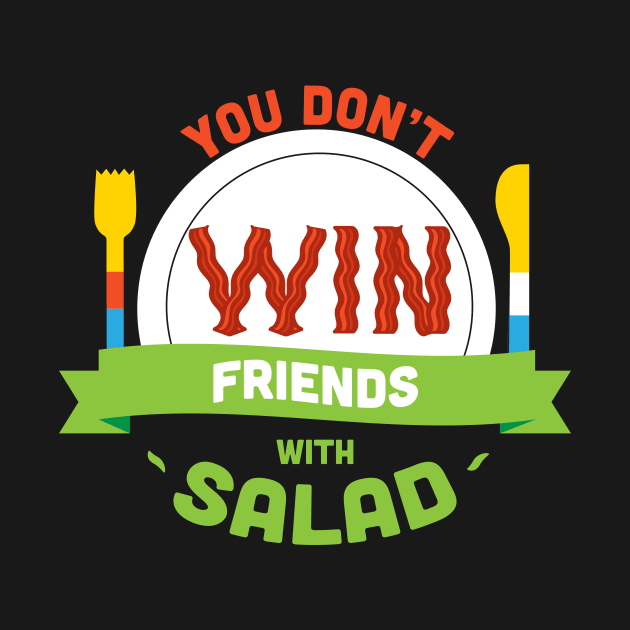 You Don't Win Friends With Salad by El buen Gio