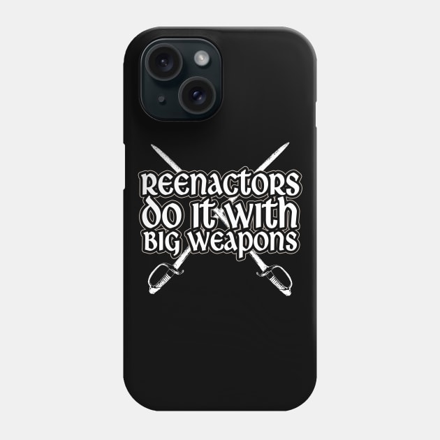 Reenactors Do It With Big Weapons Phone Case by thingsandthings