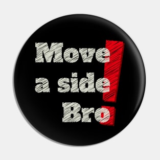 MOVE A SIDE BRO ! Pin