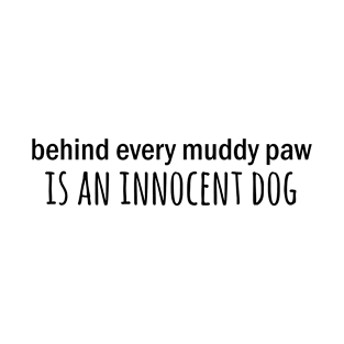 Behind every muddy paw is an innocent dog T-Shirt