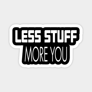 Less STUFF More YOU Magnet