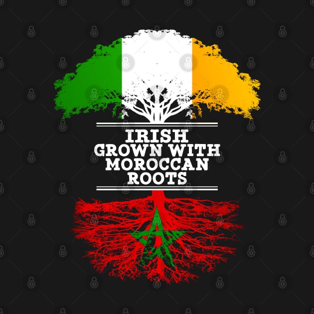 Irish Grown With Moroccan Roots - Gift for Moroccan With Roots From Morocco by Country Flags