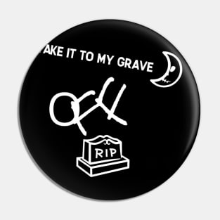 TAKE IT TO MY GRAVE OFF RIP (tiny logo) Pin