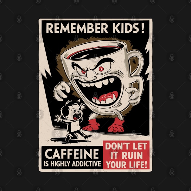 Remember Kids - Caffeine Is Highly Addictive by Dazed Pig