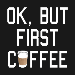 OK, but first COFFEE! T-Shirt