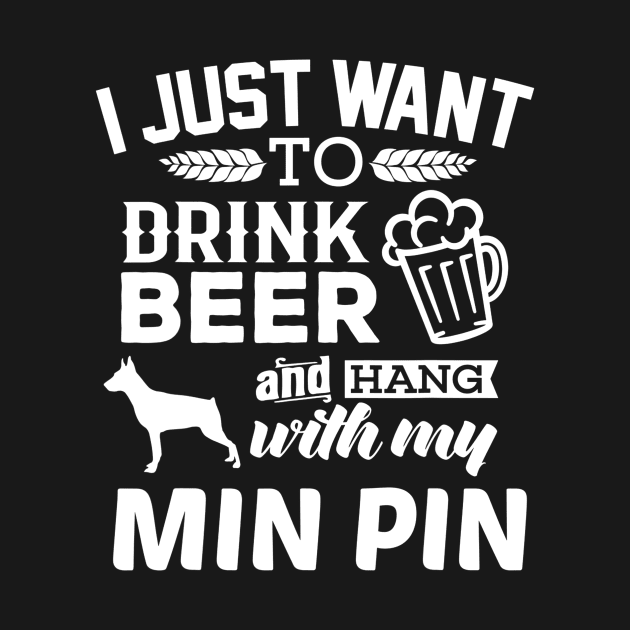 Min Pin Shirt I Just Want To Drink Beer Funny Min Pin Dog by marjaalvaro