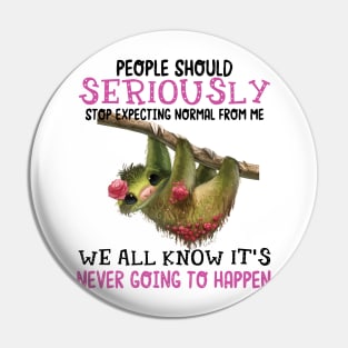 People Should Stop Expecting Normal From Me Sloth Pin