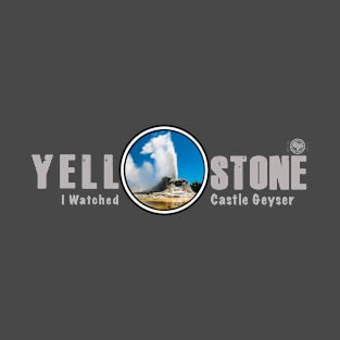 I Watched Castle Geyser, Yellowstone National Park T-Shirt