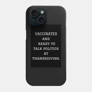 Vaccinated and ready to talk politics at Thanksgiving Phone Case