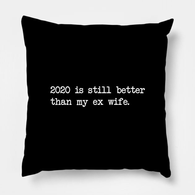 2020 IS STILL BETTER THAN MY EX WIFE Pillow by Bombastik