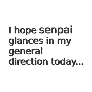 Glance in my general direction senpai T-Shirt