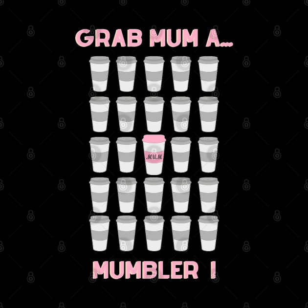 Grab Mum A ...Mumbler ! by Passion to Prints