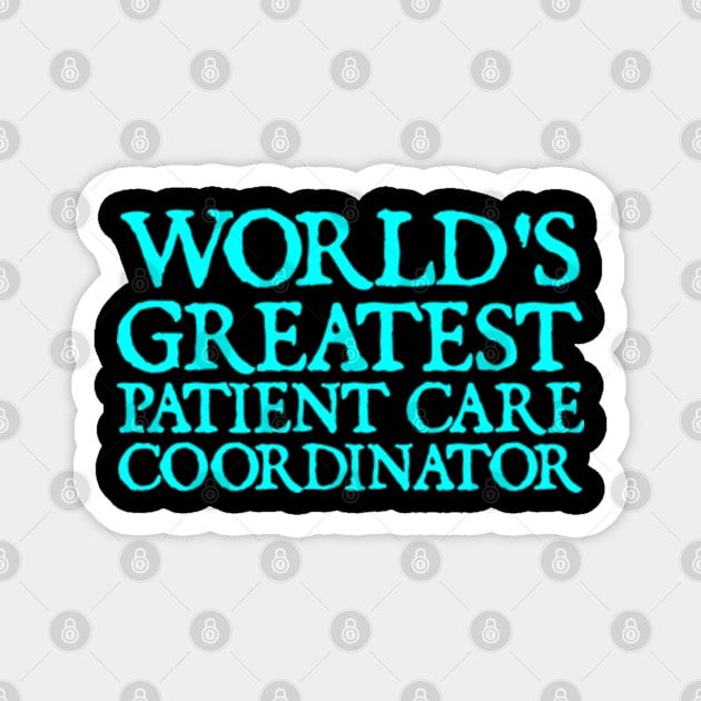 World's Greatest Patient Care Coordinator Magnet by  hal mafhoum?