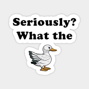 Seriously?  What the Duck! Magnet