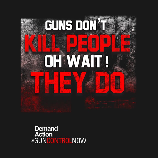 Guns Don't Kill People, Oh Wait They Do by Designtigrate