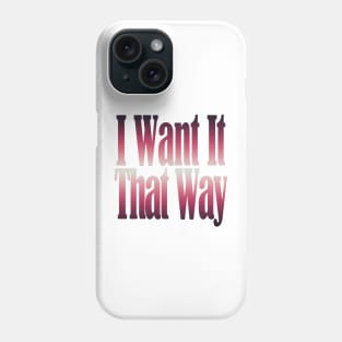 I Want It That Way Phone Case