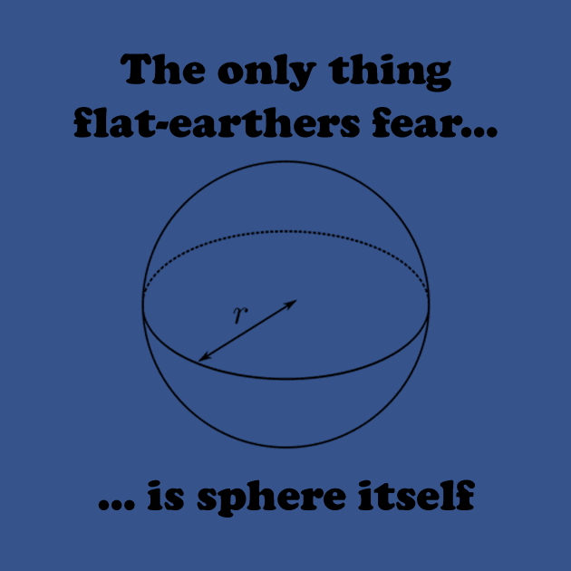 The only flat-earthers fear is sphere itself by spitefultees