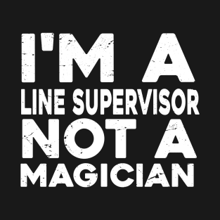 Im a Line supervisor Not a magicien Funny Line supervisor T-Shirt