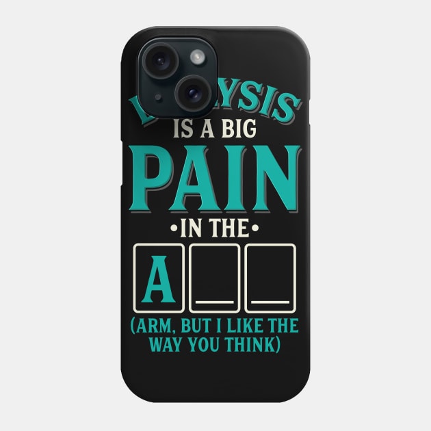 Dialysis is a pain in the arm (ass) - Funny dialysis cancer Phone Case by Shirtbubble