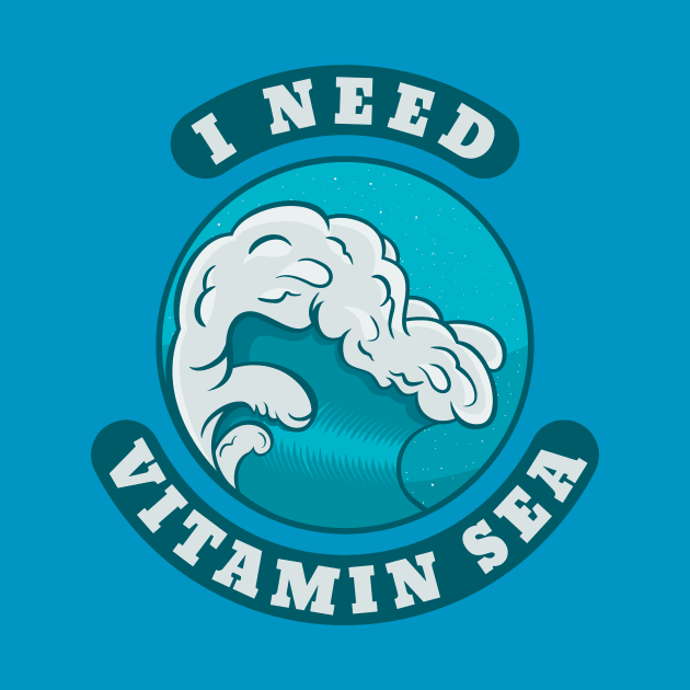 I Need Vitamin Sea by unrefinedgraphics