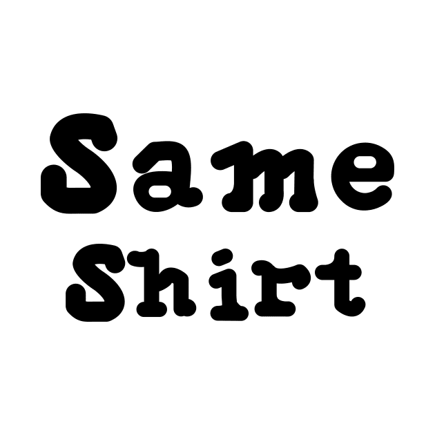 Same Shirt by Samefamilia