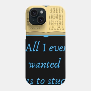 All I ever wanted was to study Quote Phone Case