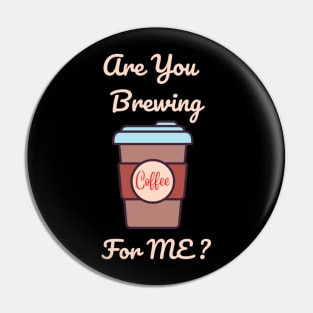 Are you brewing coffee for me Pin