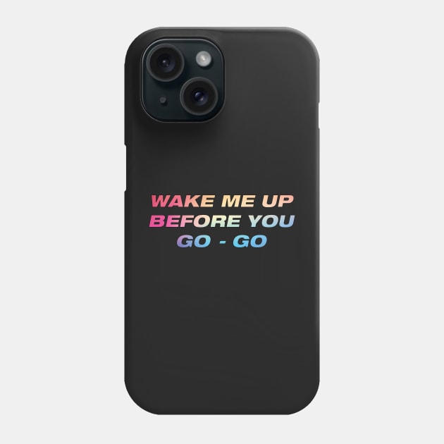 Wake me up before you go go Phone Case by DreamPassion