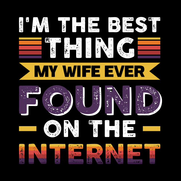 I'm the best thing my wife ever found on the internet - Funny Simple Black and White Husband Quotes Sayings Meme Sarcastic Satire by Arish Van Designs