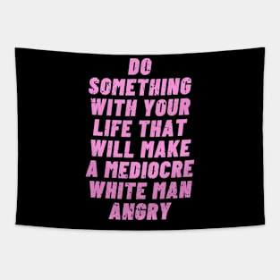Do Something With Your Life That Will Make A Mediocre White Man Angry Tapestry